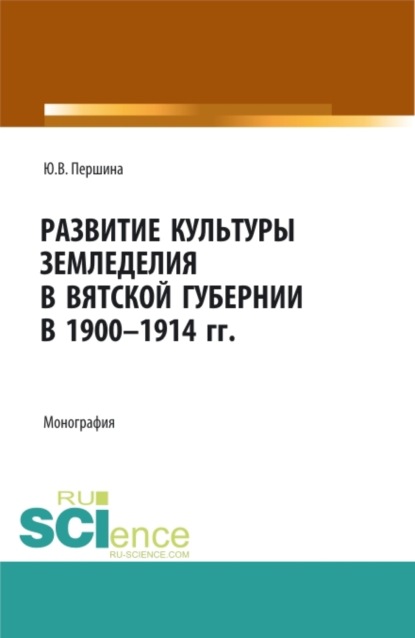 Развитие культуры земледелия в Вятской губернии в 1900-1914 гг. (Бакалавриат, Магистратура). Монография. - Юлия Валерьевна Першина