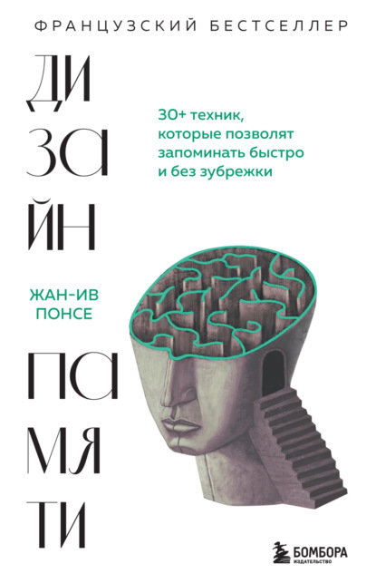 Дизайн памяти. 30+ техник, которые позволят запоминать быстро и без зубрежки - Жан-Ив Понсе