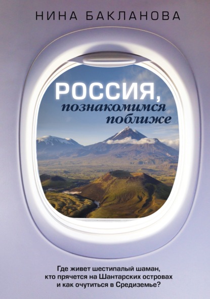 Россия, познакомимся поближе. Где живет шестипалый шаман, кто прячется на Шантарских островах и как очутиться в Средиземье? - Нина Бакланова