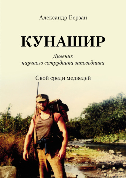 Кунашир. Дневник научного сотрудника заповедника. Свой среди медведей - Александр Берзан