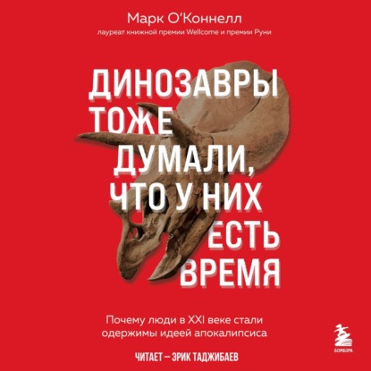 Динозавры тоже думали, что у них есть время. Почему люди в XXI веке стали одержимы идеей апокалипсиса - Марк О’Коннелл