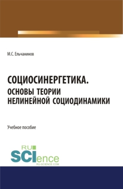 Социосинергетика. Основы теории нелинейной социодинамики. (Бакалавриат, Специалитет). Учебное пособие. - Михаил Семенович Ельчанинов