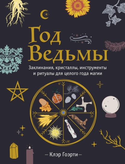 Год Ведьмы: заклинания, кристаллы, инструменты и ритуалы для целого года магии - Клэр Гоэрти