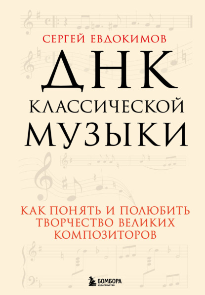 ДНК классической музыки. Как понять и полюбить творчество великих композиторов - Сергей Евдокимов