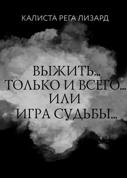 Выжить… Только и всего… или Игра судьбы - Калиста Рега Лизард