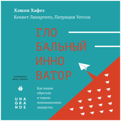 Глобальный инноватор. Как нации обретали и теряли инновационное лидерство - Хэшам Хафез