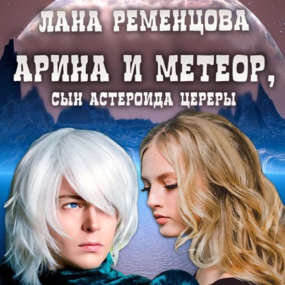 Арина и Метеор, сын астероида Цереры - Лана Александровна Ременцова