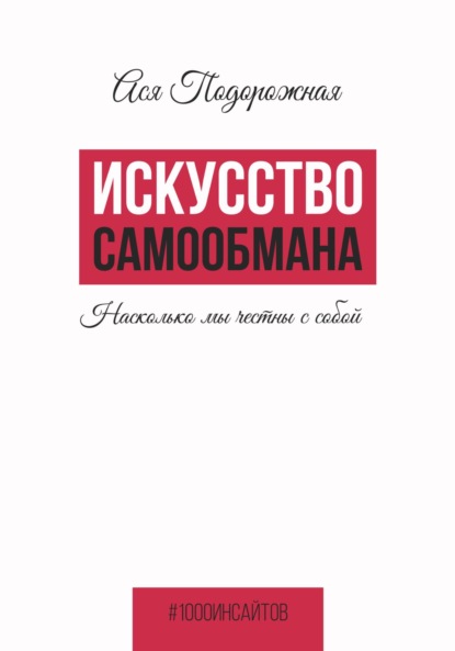 Искусство самообмана. Насколько мы честны с собой - Ася Подорожная