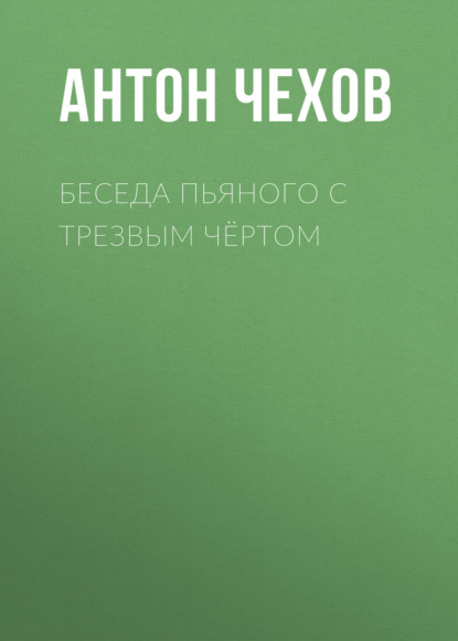 Беседа пьяного с трезвым чёртом - Антон Чехов