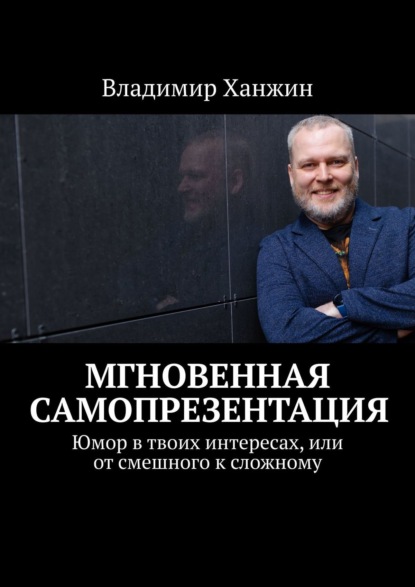 Мгновенная самопрезентация. Юмор в твоих интересах, или От смешного к сложному - Владимир Ханжин