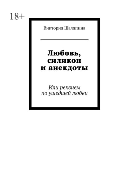 Любовь, силикон и анекдоты. Или реквием по ушедшей любви - Виктория Шаляпина