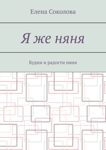 Я же няня. Будни и радости няни - Елена Соколова