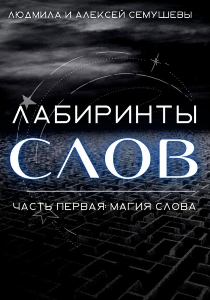 Лабиринты слов. Часть первая. Магия слова - Алексей Сергеевич Семушев