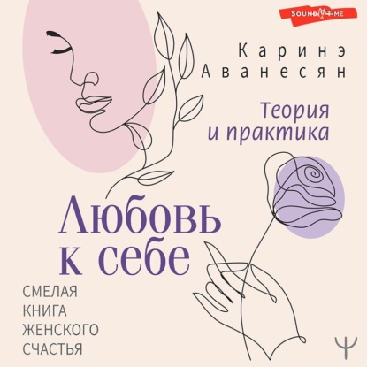 Любовь к себе. Смелая книга женского счастья. Теория и практика - Каринэ Аванесян