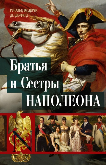 Братья и сестры Наполеона. Исторические портреты — Рональд Фредерик Делдерфилд