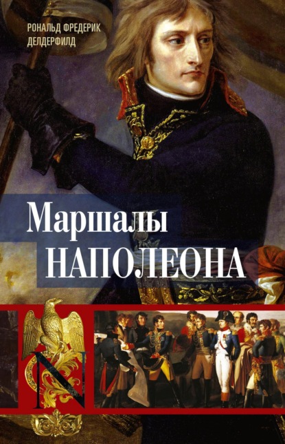 Маршалы Наполеона. Исторические портреты — Рональд Фредерик Делдерфилд