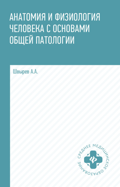 Анатомия и физиология человека с основами общей патологии — А. А. Швырев