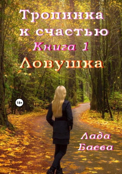 Тропинка к счастью. Книга 1. Ловушка — Лада Владимировна Баёва