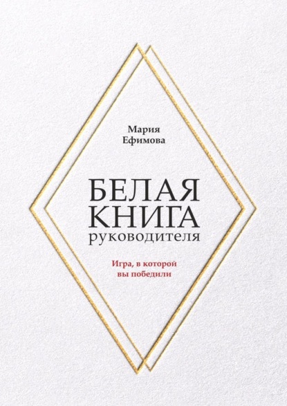 Белая книга руководителя. Игра, в которой вы победили - Мария Ефимова