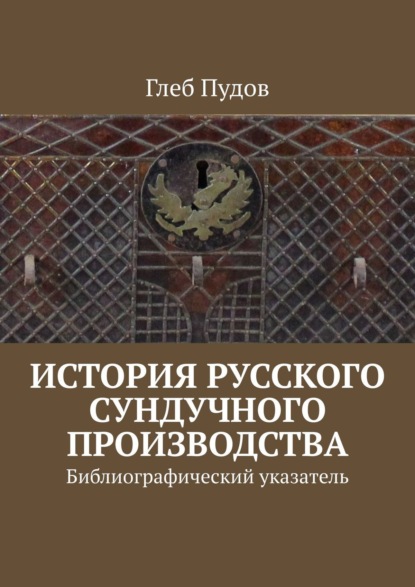 История русского сундучного производства. Библиографический указатель - Глеб Пудов