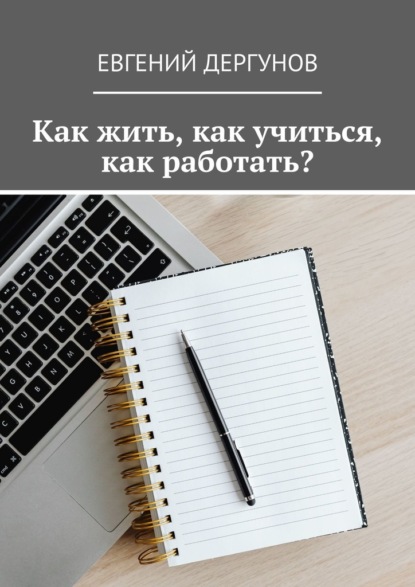 Как жить, как учиться, как работать? - Евгений Евгеньевич Дергунов