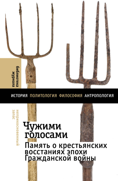 Чужими голосами. Память о крестьянских восстаниях эпохи Гражданской войны - Коллектив авторов