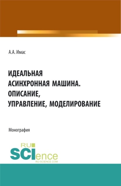 Идеальная асинхронная машина. Описание, управление, моделирование. (Бакалавриат). Монография. - Александр Авигдорович Имас