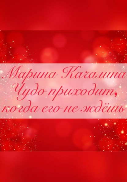 Чудо приходит, когда его совсем не ждёшь - Марина Качалина