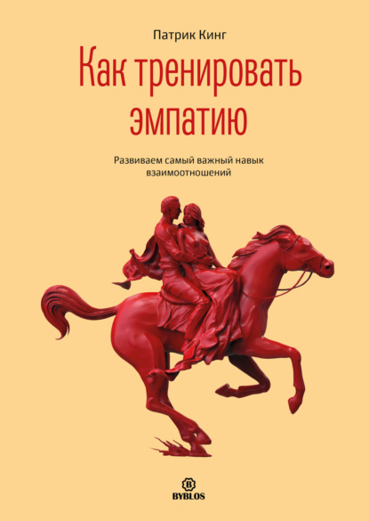 Как тренировать эмпатию. Развиваем самый главный навык взаимоотношений — Патрик Кинг