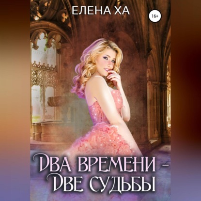 Два времени – две судьбы — Елена Ха