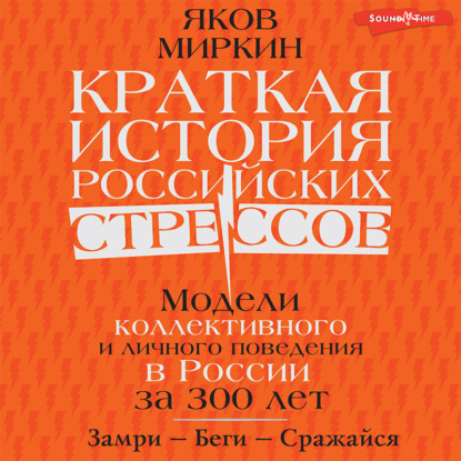 Краткая история российских стрессов. Модели коллективного и личного поведения в России за 300 лет - Яков Миркин