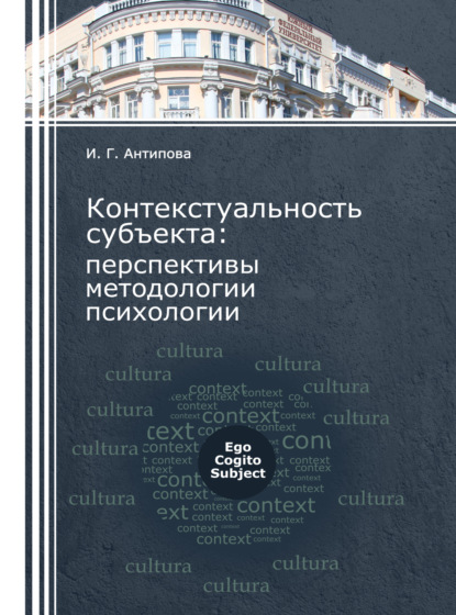 Контекстуальность субъекта: перспективы методологии психологии - Ирина Геннадьевна Антипова