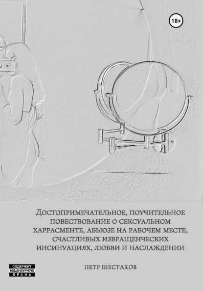 Достопримечательное, поучительное повествование о сексуальном харрасменте, абьюзе на рабочем месте, счастливых извращенческих инсинуациях, любви и наслаждении - Николай Аркадьевич Липкин