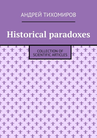 Historical paradoxes. Collection of scientific articles — Андрей Тихомиров