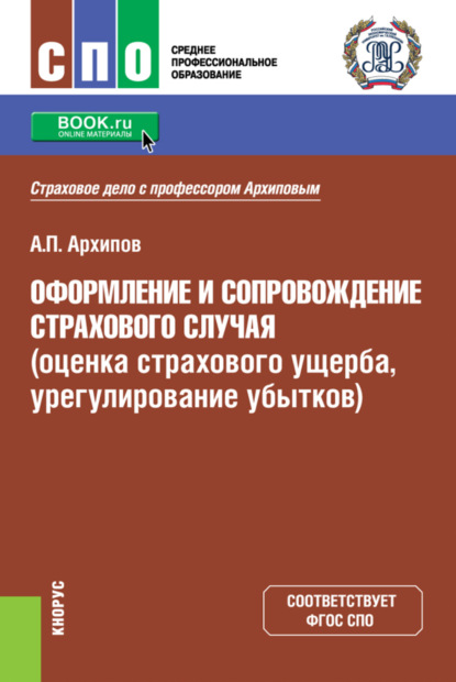 Оформление и сопровождение страхового случая (оценка страхового ущерба, урегулирование убытков). (СПО). Учебник. - Александр Петрович Архипов