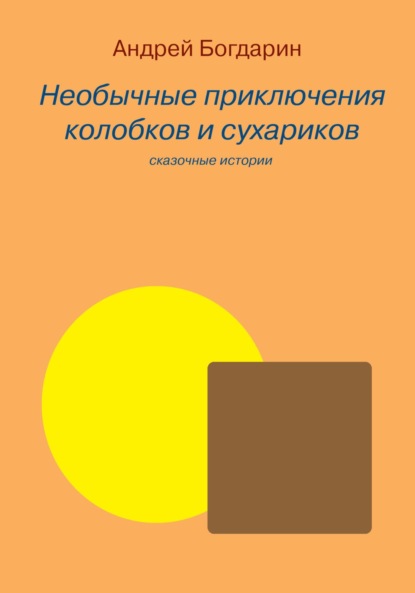 Необычные приключения колобков и сухариков - Андрей Богдарин