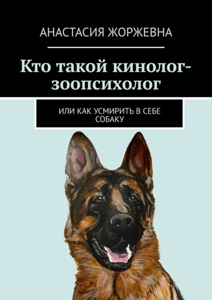 Кто такой кинолог-зоопсихолог. Или как усмирить в себе собаку - Анастасия Жоржевна