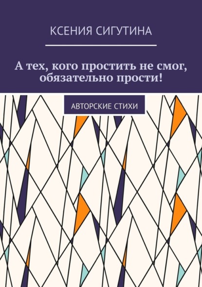 А тех, кого простить не смог, обязательно прости! Авторские стихи - Ксения Сигутина