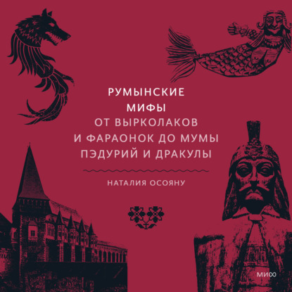 Румынские мифы. От вырколаков и фараонок до Мумы Пэдурий и Дракулы - Наталия Осояну