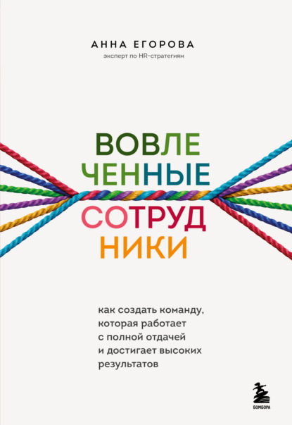 Вовлеченные сотрудники. Как создать команду, которая работает с полной отдачей и достигает высоких результатов - Анна Егорова