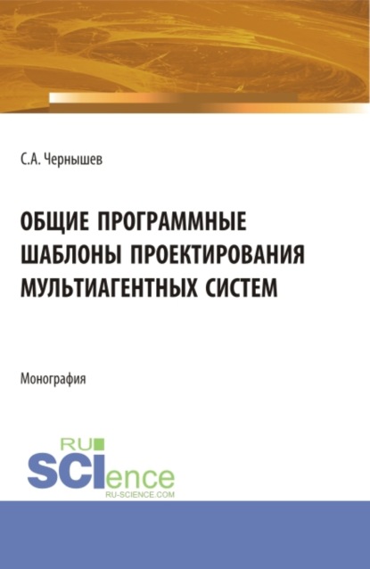 Общие программные шаблоны проектирования мультиагентных систем. (Аспирантура, Бакалавриат, Магистратура). Монография. - Станислав Андреевич Чернышев