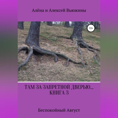 Там, за запретной дверью… Книга 3. «Беспокойный август» — Алена Вьюжина