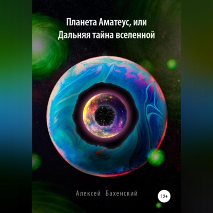 Планета Аматеус, или Дальняя тайна Вселенной - Алексей Бахенский