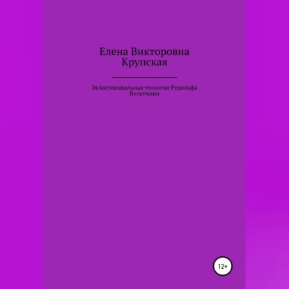 Экзистенциальная теология Рудольфа Бультмана - Елена Викторовна Крупская