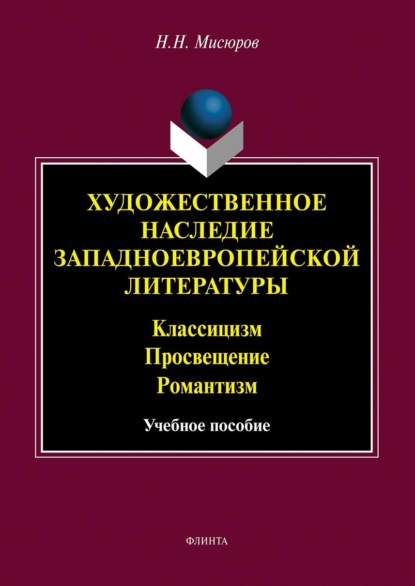 Художественное наследие западноевропейской литературы. Классицизм. Просвещение. Романтизм - Н. Н. Мисюров