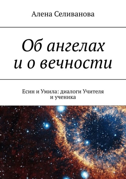 Об ангелах и о вечности. Есин и Умила: диалоги Учителя и ученика - Алена Селиванова