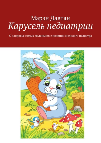 Карусель педиатрии. О здоровье самых маленьких с позиции молодого педиатра - Марэн Давтян