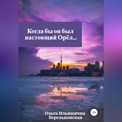 Когда бы он был настоящий Орёл… - Ольга Ильинична Берельковская