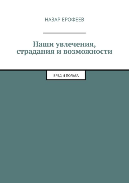 Наши увлечения, страдания и возможности. Вред и польза - Назар Ерофеев