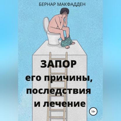 Запор. Его причины, последствия и лечение — Бернар Макфадден